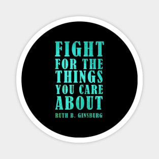 Fight For The Things You Care About - Ruth Bader Ginsburg Inspirational Quote Magnet